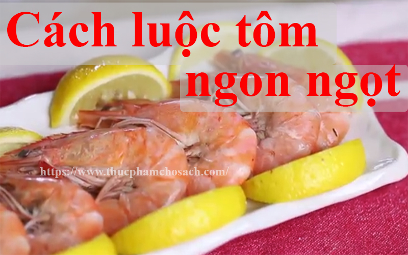 Cách luộc tôm thịt ngon ngọt cực ít người biết
